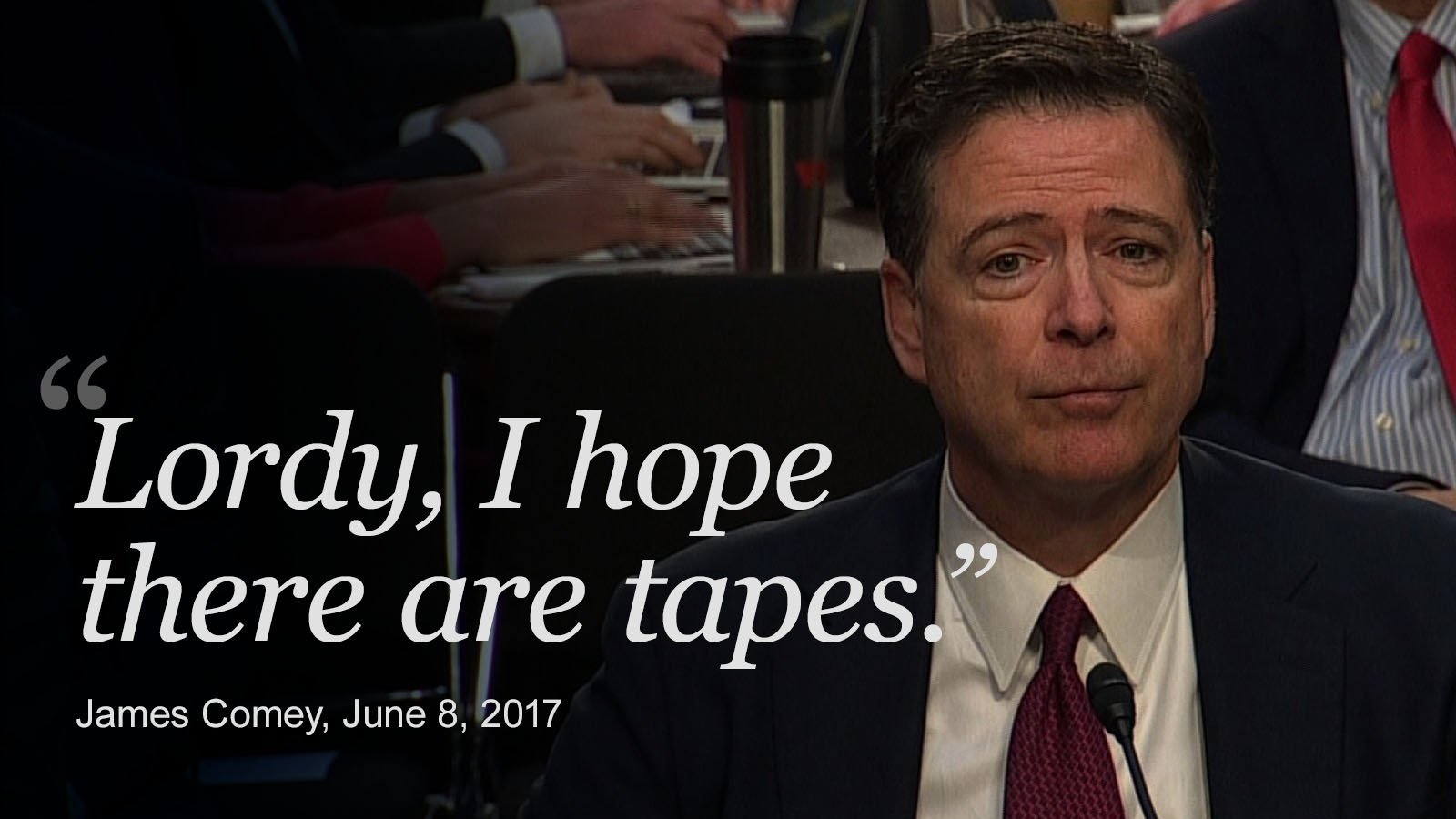 James Comey at one point told Senators, "Lordy, I hope there are tapes."